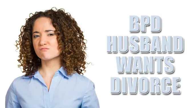 BPD Husband Wants A Divorce 