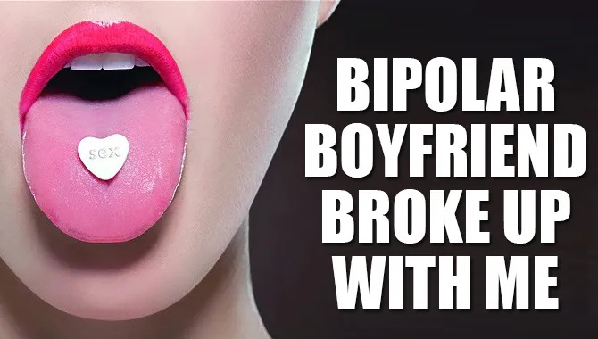 Bipolar Boyfriend Broke Up With Me