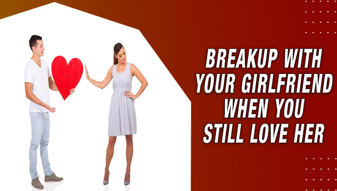 Breakup With Your Girlfriend When You Still Love Her