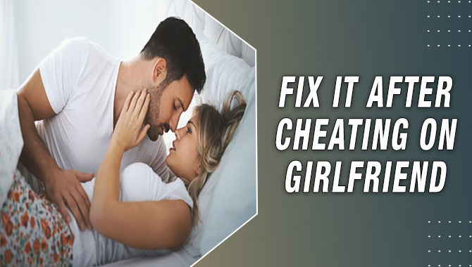 Fix It After Cheating On Girlfriend