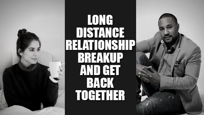 Long Distance Relationship Breakup and Get Back Together