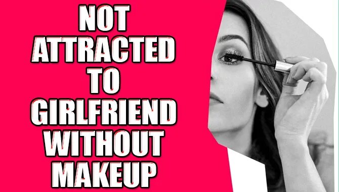 Not Attracted To Girlfriend Without Makeup