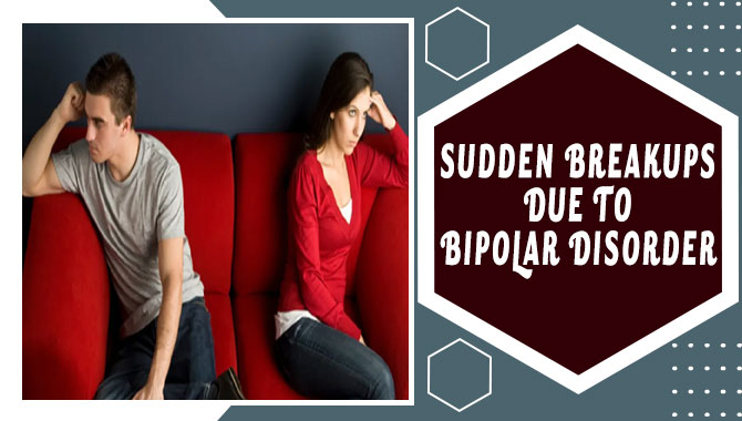 Sudden Breakups Due To Bipolar Disorder