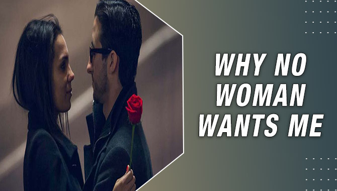 Why No Woman Wants Me