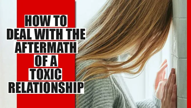 How To Deal With The Aftermath Of A Toxic Relationship