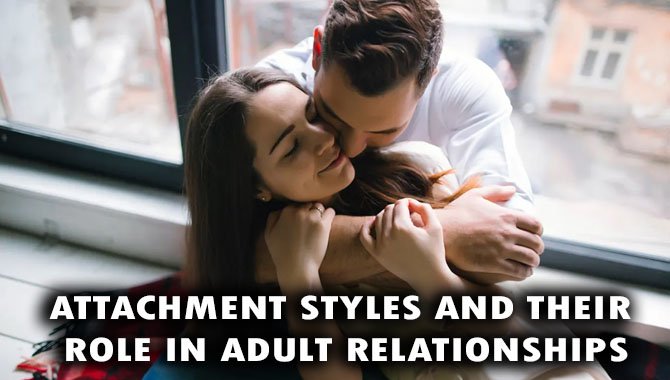 Attachment Styles And Their Role In Adult Relationships