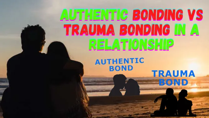 Authentic Bonding Vs. Trauma Bonding In A Relationship