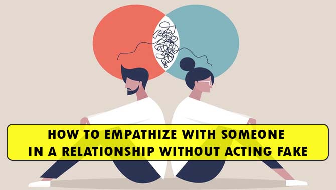 How To Empathize With Someone In A Relationship Without Acting Fake