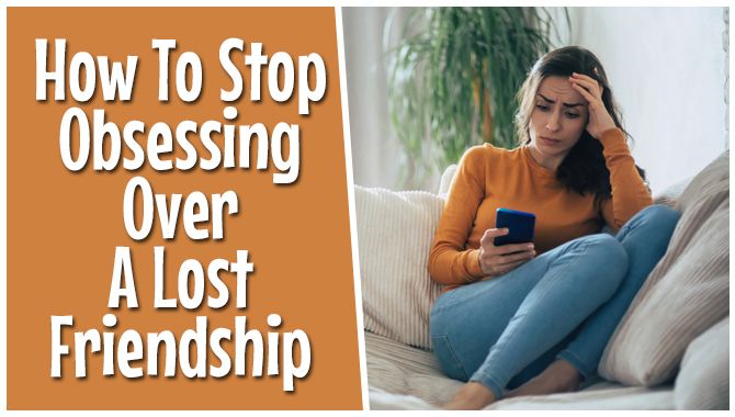 How To Stop Obsessing Over A Lost Friendship