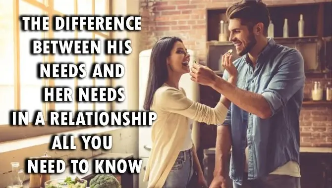 The Difference Between His Needs And Her Needs In A Relationship