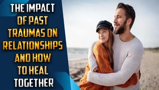 Impact Of Past Traumas On Relationships