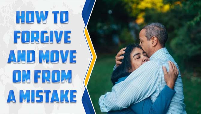 How To Forgive And Move On From A Mistake 