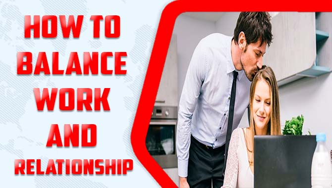 How To Balance Work And Relationship